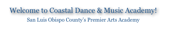 Welcome to Coastal Dance & Music Academy!
San Luis Obispo County’s Premier Arts Academy
Home of Coastal Performing Arts Foundation